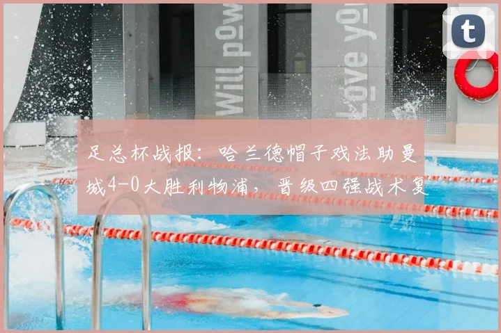 足总杯战报：哈兰德帽子戏法助曼城4-0大胜利物浦，晋级四强战术复盘